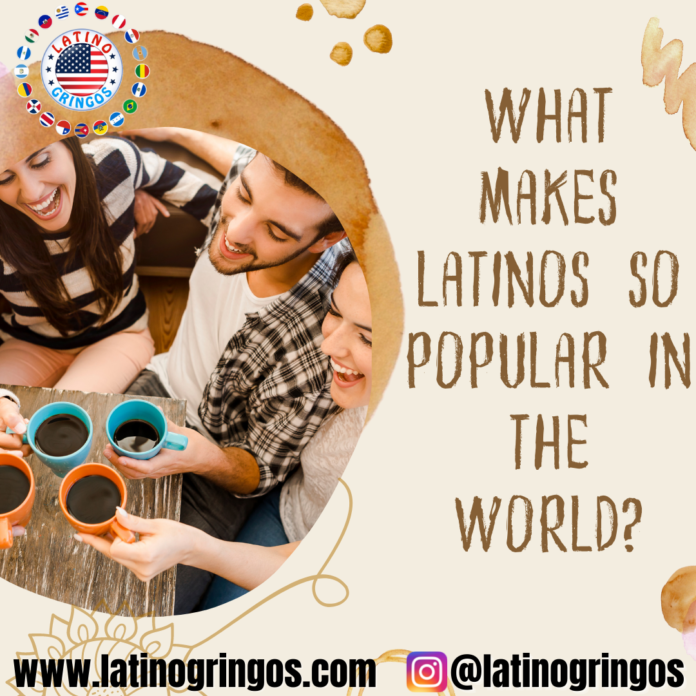 What Makes Latinos so Popular in the World